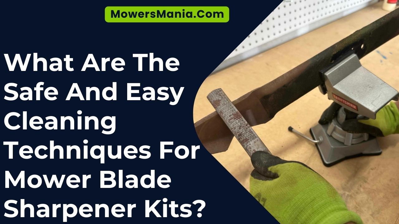 What Are The Safe And Easy Cleaning Techniques For Mower Blade Sharpener Kits
