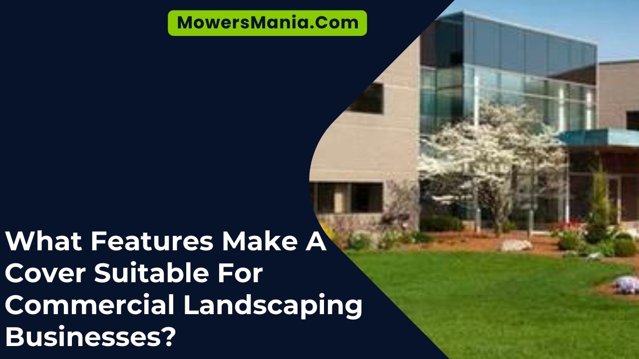 What Features Make A Cover Suitable For Commercial Landscaping Businesses