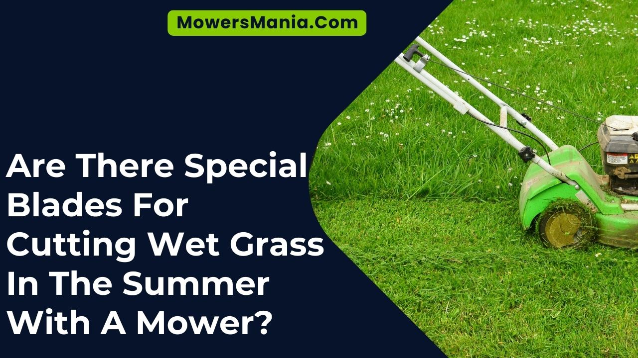 Are There Special Blades For Cutting Wet Grass In The Summer With A Mower