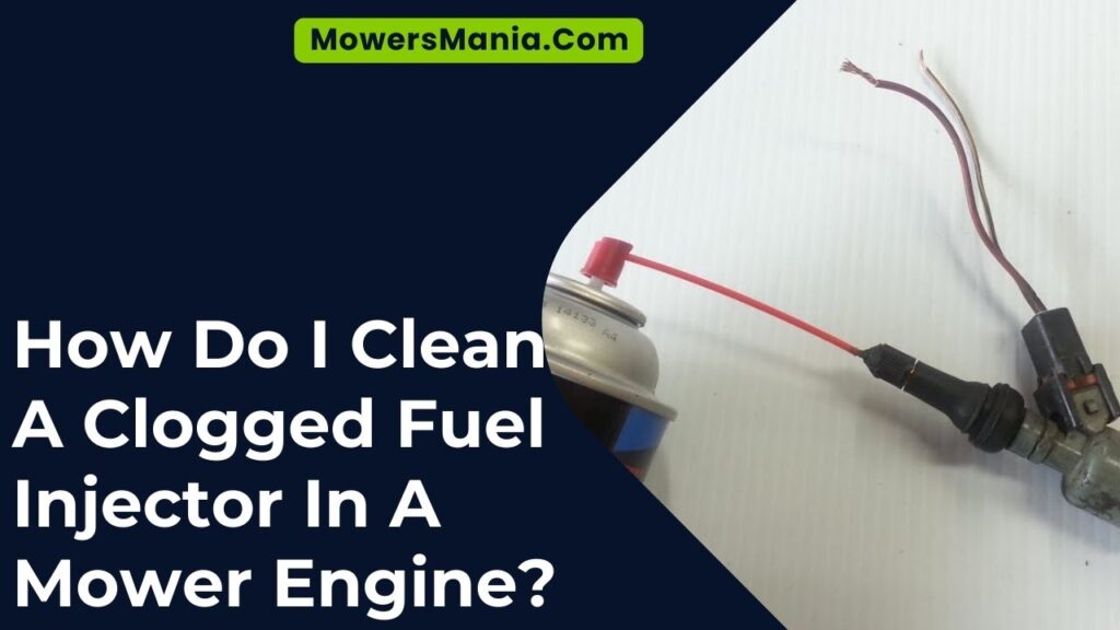 How Do I Clean A Clogged Fuel Injector In A Mower Engine?