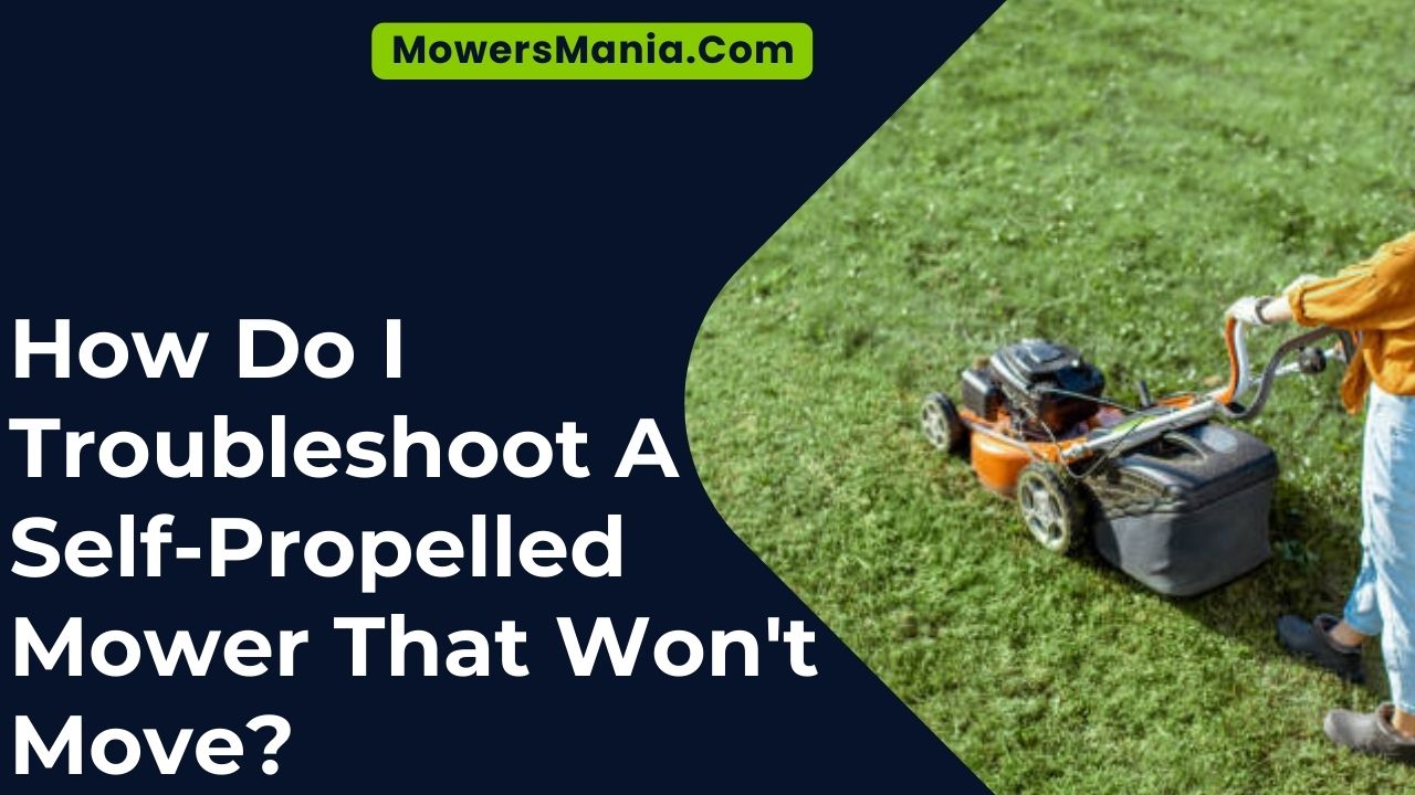 How Do I Troubleshoot A Self-Propelled Mower That Won't Move