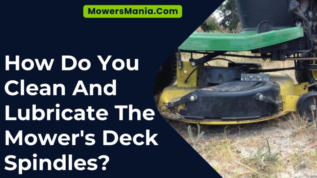 How Do You Clean And Lubricate The Mower’s Deck Spindles?