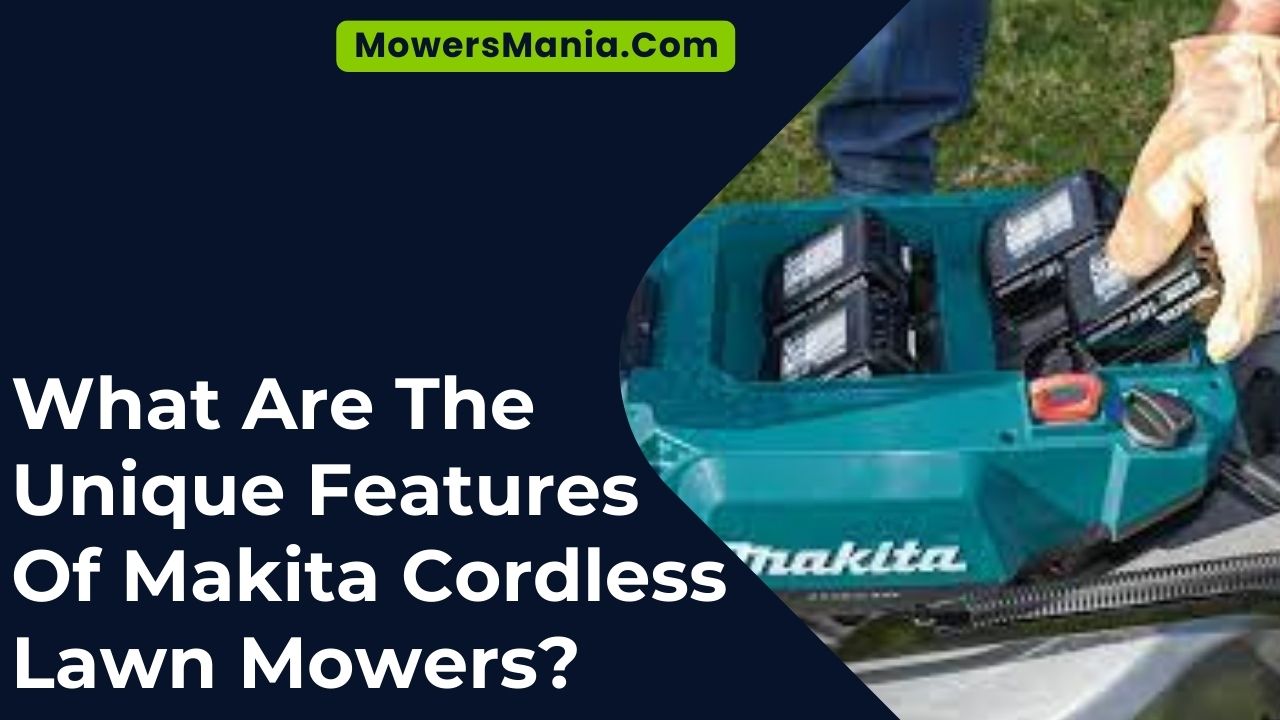 What Are The Unique Features Of Makita Cordless Lawn Mowers