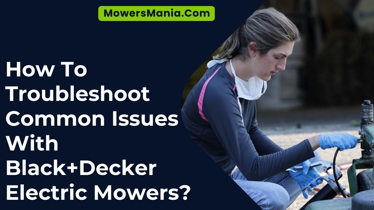 How To Troubleshoot Common Issues With Black+Decker Electric Mowers