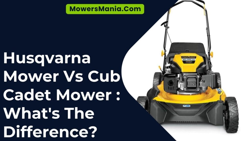 Husqvarna Mower Vs Cub Cadet Mower What’s The Difference