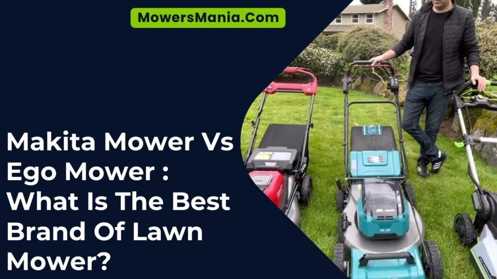 Makita Mower Vs Ego Mower What Is The Best Brand Of Lawn Mower